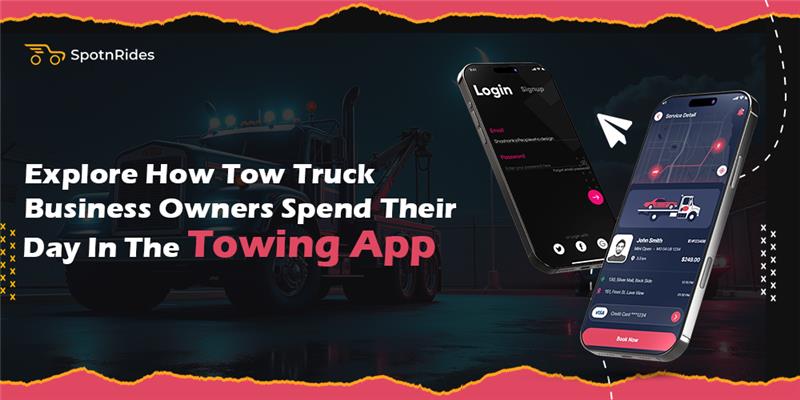 Explore How Tow Truck Business Owners Spend Their Day In The Towing App - SpotnRides - AI Powered Taxi Booking App